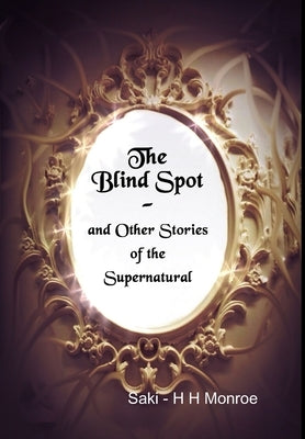 The Blind Spot and Other Stories of the Supernatural by Monroe, Saki -. H. H.