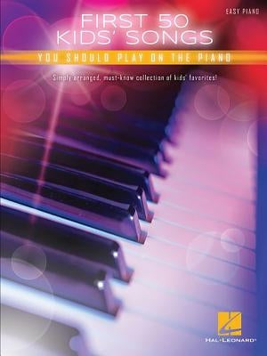 First 50 Kids' Songs You Should Play on Piano by Hal Leonard Corp