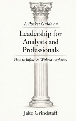 Pocket Guide on Leadership for Analysts and Professionals: How to Influence Without Authority by Grindstaff, Jake