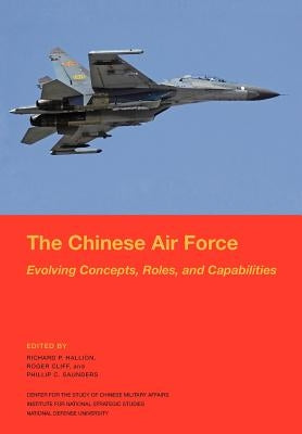 The Chinese Air Force: Evolving Concepts, Roles, and Capabilities by Hallion, Richard P.