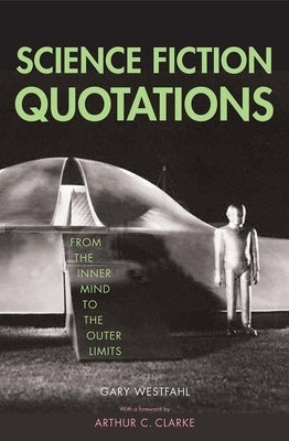 Science Fiction Quotations: From the Inner Mind to the Outer Limits by Westfahl, Gary