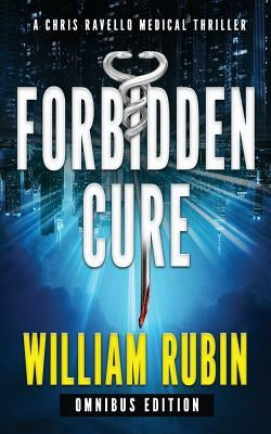 Forbidden Cure: Omnibus Edition: A Chris Ravello Medical Thriller by Rubin, William