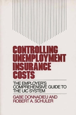 Controlling Unemployment Insurance Costs: The Employer's Comprehensive Guide to the Uic System by Schuler, Judith