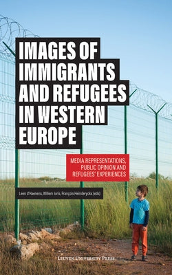 Images of Immigrants and Refugees: Media Representations, Public Opinion and Refugees' Experiences by D'Haenens, Leen