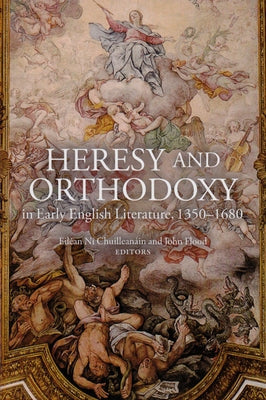 Heresy and Orthodoxy in Early English Literature, 1350-1680 by Chuilleanain, Eilean Ni