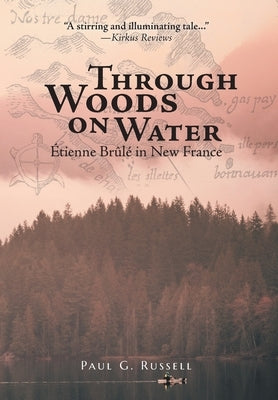 Through Woods on Water: Étienne Brûlé in New France by Russell, Paul G.