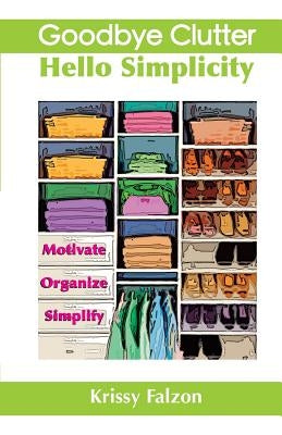 Goodbye Clutter, Hello Simplicity by Falzon, Krissy