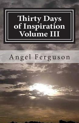 Thirty Days of Inspiration Volume III by Ferguson, Angel L.