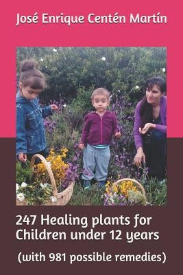 247 Healing Plants for Children Under 12 Years: (with 981 Possible Remedies) by Mart