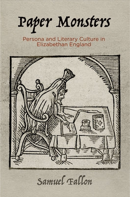 Paper Monsters: Persona and Literary Culture in Elizabethan England by Fallon, Samuel