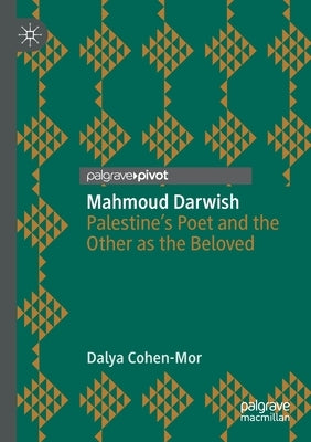 Mahmoud Darwish: Palestine's Poet and the Other as the Beloved by Cohen-Mor, Dalya
