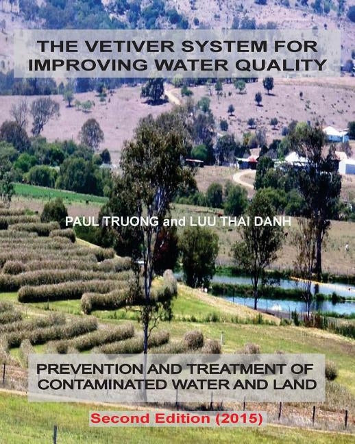 The Vetiver System For Improving Water Quality: Prevention And Treatment Of Contaminated Water And Land - Second Edition (2015) by Danh, Luu Thai