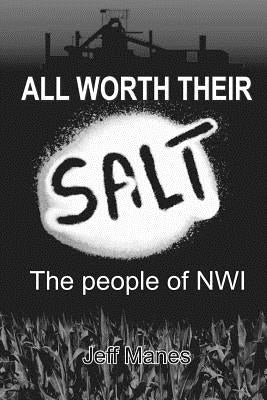 All Worth Their Salt: The People of NWI: Volume I by Manes, Jeff