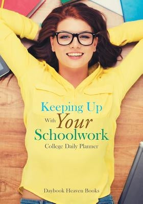 Keeping Up with Your Schoolwork College Daily Planner by Daybook Heaven Books