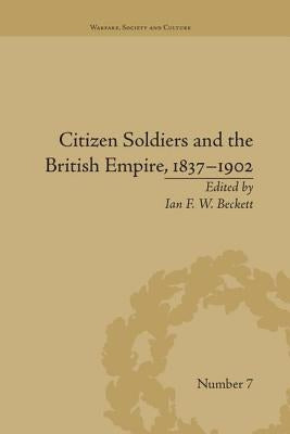 Citizen Soldiers and the British Empire, 1837-1902 by Beckett, Ian F. W.