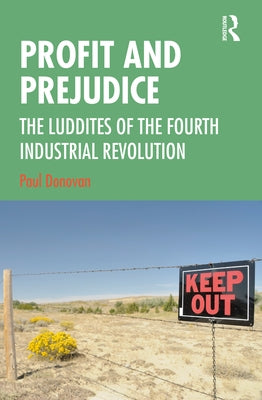 Profit and Prejudice: The Luddites of the Fourth Industrial Revolution by Donovan, Paul