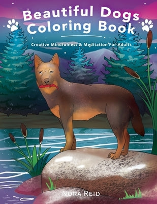 Beautiful Dogs Colouring Book - Creative Mindfulness & Meditation For Adults by Reid, Nora