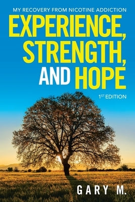 Experience, Strength, and Hope: My Recovery from Nicotine Addiction by M, Gary