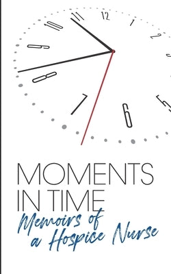 Moments in Time.: Memoirs of a Hospice Nurse. by Buerk, Debora