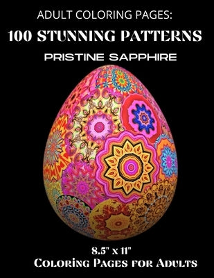 Adult Coloring Pages: 100 Stunning Patterns 8.5" x 11" - Coloring Pages - Coloring Pages for Adults by Coloring Pages by Pristine Sapphire