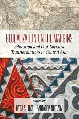 Globalization on the Margins: Education and Post-Socialist Transformations in Central Asia (2nd Edition) by Silova, Iveta