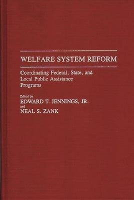 Welfare System Reform: Coordinating Federal, State, and Local Public Assistance Programs by Jennings, Edward T.
