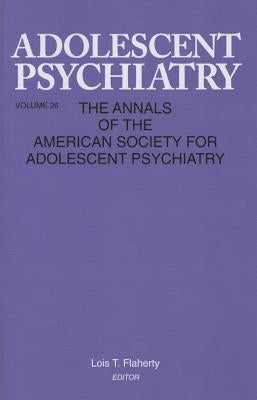Adolescent Psychiatry, V. 26: Annals of the American Society for Adolescent Psychiatry by Flaherty, Lois T.