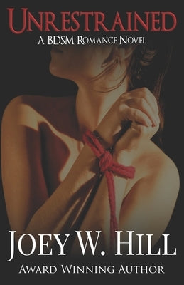 Unrestrained: A BDSM Romance Novel by Hill, Joey W.