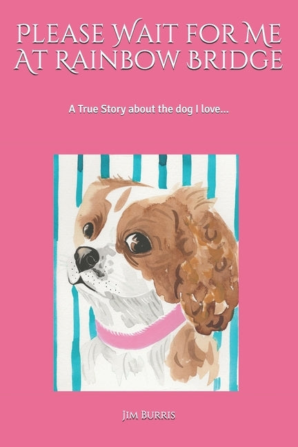 Please Wait for Me At Rainbow Bridge: A True Story About The Dog I Love by Burris, Jim