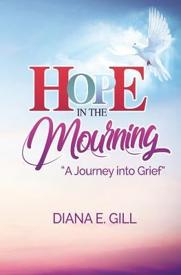 Hope in the Mourning: A Journey into Grief by Gill, Diana E.