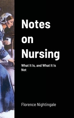 Notes on Nursing: What It Is, and What It Is Not by Nightingale, Florence