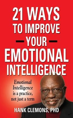 21 Ways to Improve Your Emotional Intelligence - A Practical Approach by Clemons, Hank