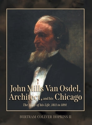 John Mills Van Osdel, Architect, and his Chicago: The Story of His Life, 1811 to 1891 by Hopkins, Burtram Collver