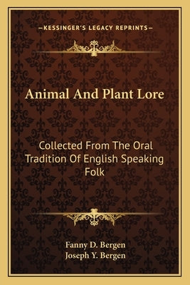 Animal And Plant Lore: Collected From The Oral Tradition Of English Speaking Folk by Bergen, Fanny D.