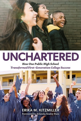 Unchartered: How One Public High School Transformed First-Generation College Success by Kitzmiller, Erika M.