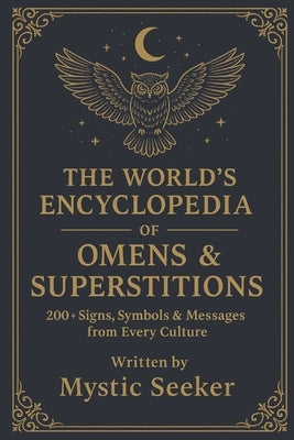 The World's Encyclopedia of Omens & Superstitions: 200+ Signs, Symbols & Messages from Every Culture by Seeker, Mystic