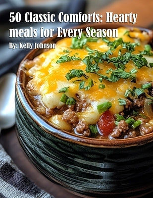 50 Classic Comforts: Hearty meals for Every Season by Johnson, Kelly
