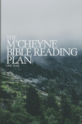 The M'Cheyne Bible Reading Plan: Read Through the Bible in One Year by M'Cheyne, Robert Murray