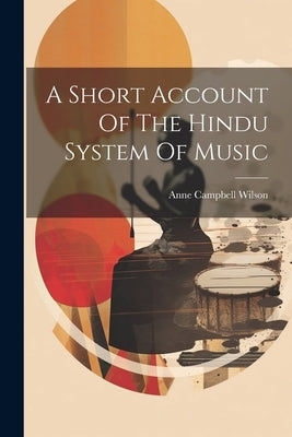 A Short Account Of The Hindu System Of Music by Anne Campbell Wilson (Lady )