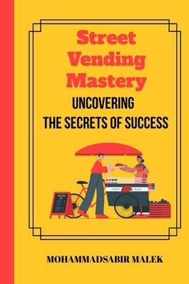 Street Vending Mastery: Uncovering the Secrets of Success by Malek, Mohammadsabir