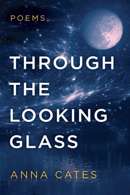 Through the Looking Glass: Poems by Cates, Anna