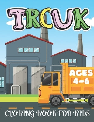 Truck Coloring Book for Kids Ages 4-6: Kids Coloring Book with Monster Trucks, Dump Trucks and More. For Toddlers, Preschoolers by House, Bright Creative