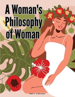 A Woman's Philosophy of Woman by Jenny P d'H?ricourt