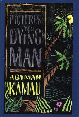 Pictures of a Dying Man by Kamau, Agymah