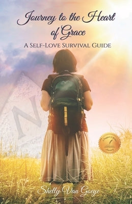 Journey to the Heart of Grace: A Self-Love Survival Guide by Van Goeye, Shelly