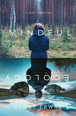 Mindful Ecology: A Way Forward by Erway, Scott
