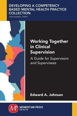 Working Together in Clinical Supervision: A Guide for Supervisors and Supervisees by Johnson, Edward A.