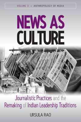 News as Culture: Journalistic Practices and the Remaking of Indian Leadership Traditions by Rao, Ursula
