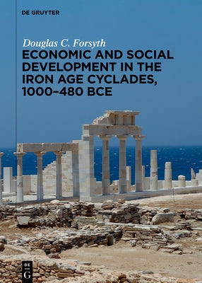 Economic and Social Development in the Iron Age Cyclades, 1000-480 Bce by Forsyth, Douglas C.