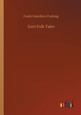 Zuni Folk Tales by Cushing, Frank Hamilton